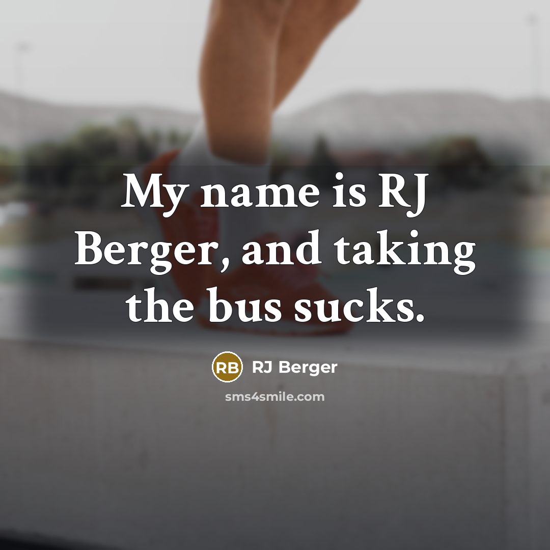 “My name is RJ Berger, and taking the bus sucks.” quote by RJ Berger