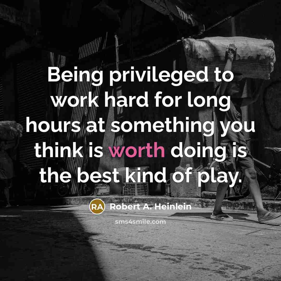 “Being privileged to work hard for long hours at something…” quote by Robert A. Heinlein