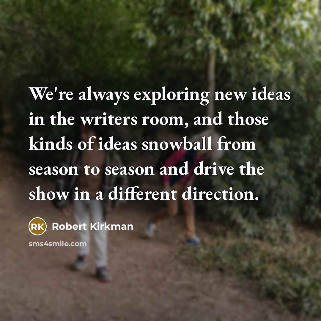 “We're always exploring new ideas in the writers room, and…” quote by Robert Kirkman
