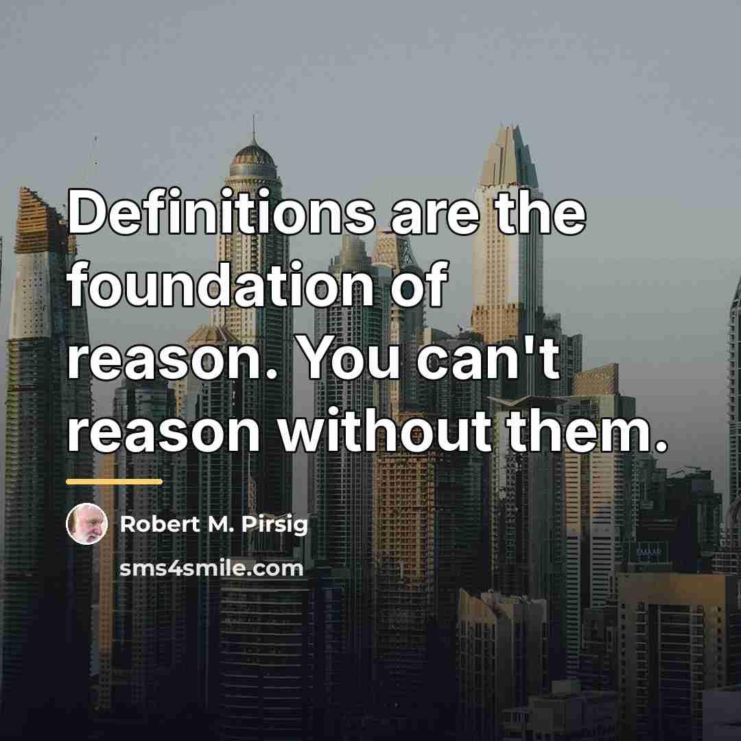 “Definitions are the foundation of reason. You can't reason without…” quote by Robert M. Pirsig