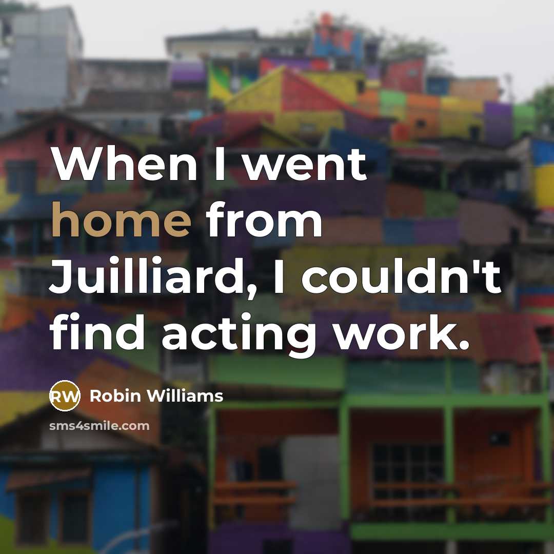“When I went home from Juilliard, I couldn't find acting…” quote by Robin Williams