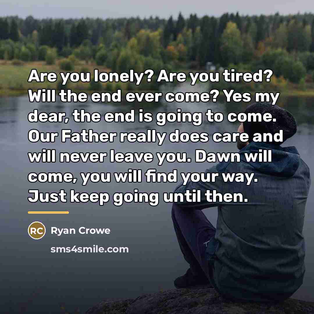“Are you lonely? Are you tired? Will the end ever…” quote by Ryan Crowe