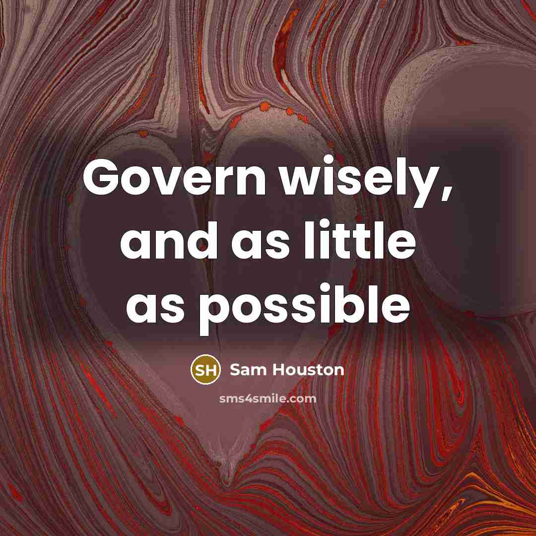 “Govern wisely, and as little as possible…” quote by Sam Houston