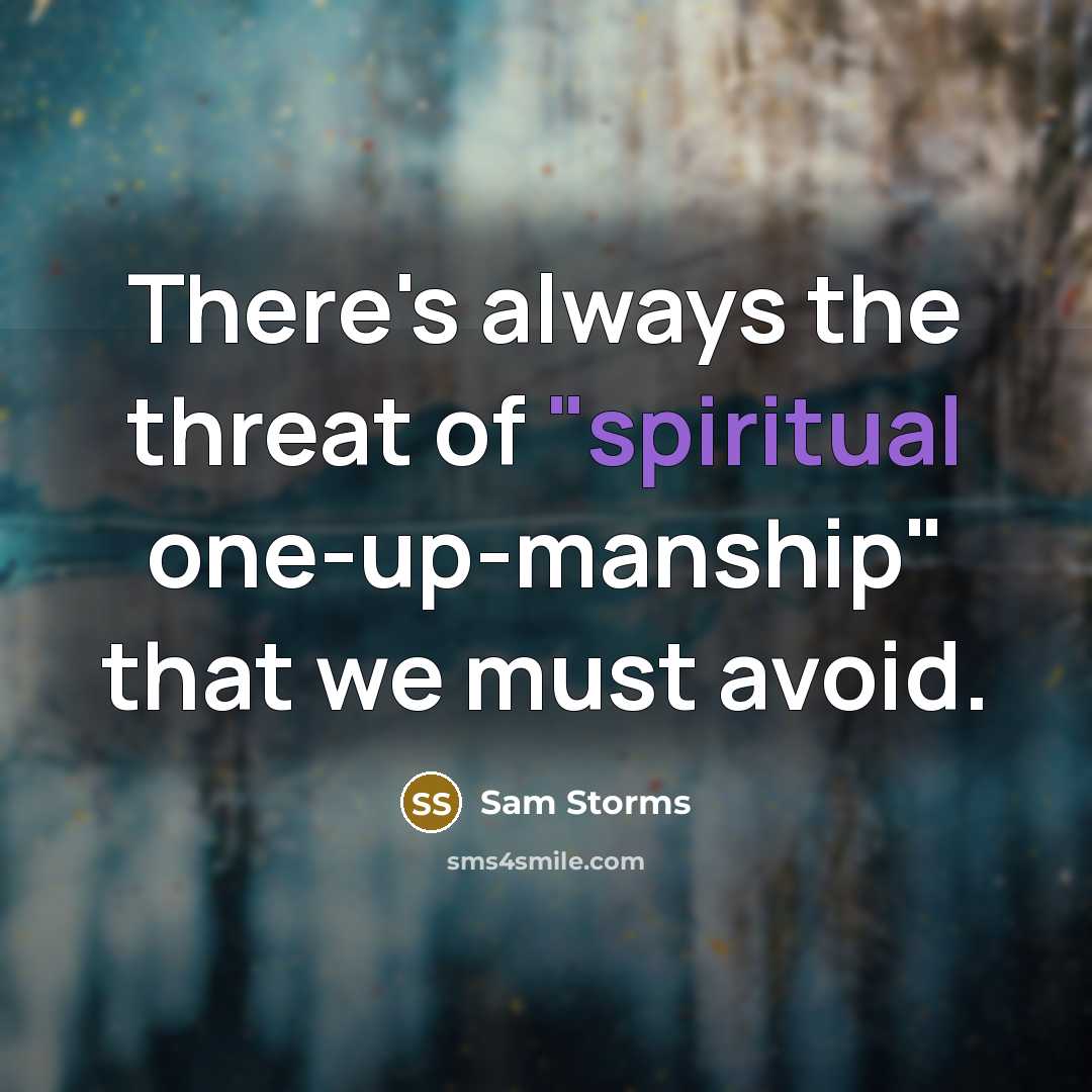 “There's always the threat of "spiritual one-up-manship" that we must…” quote by Sam Storms