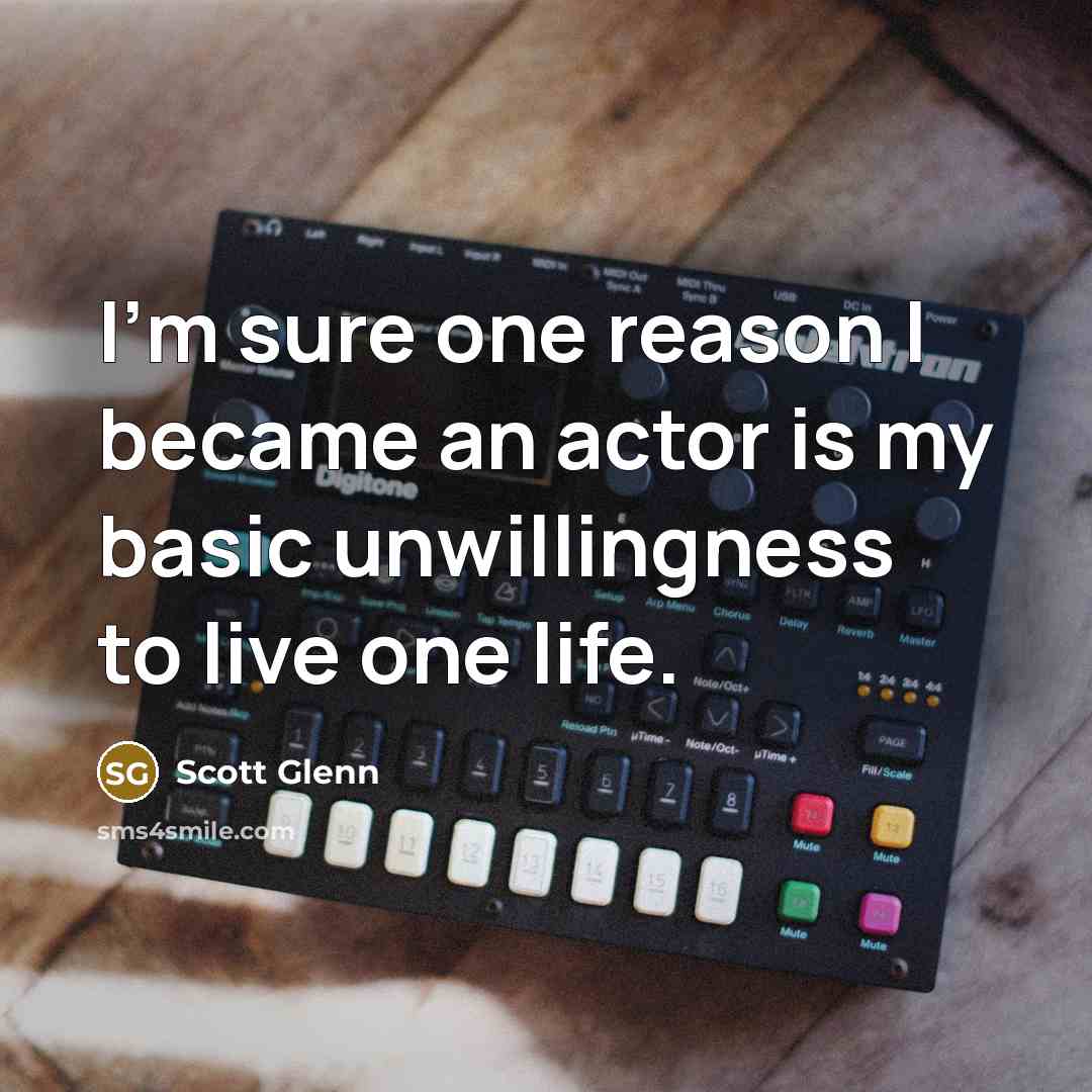 “I'm sure one reason I became an actor is my…” quote by Scott Glenn
