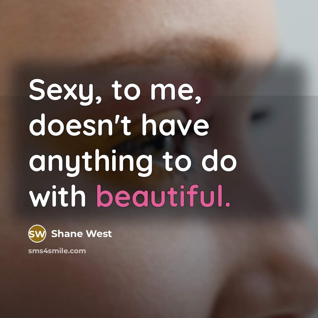 “Sexy, to me, doesn't have anything to do with beautiful.…” quote by Shane West