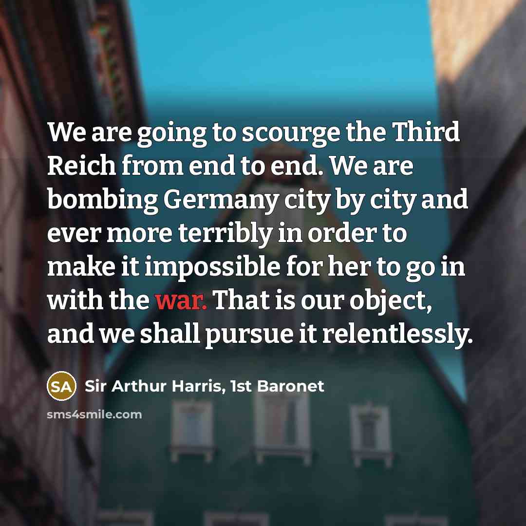 “We are going to scourge the Third Reich from end…” quote by Sir Arthur Harris, 1st Baronet