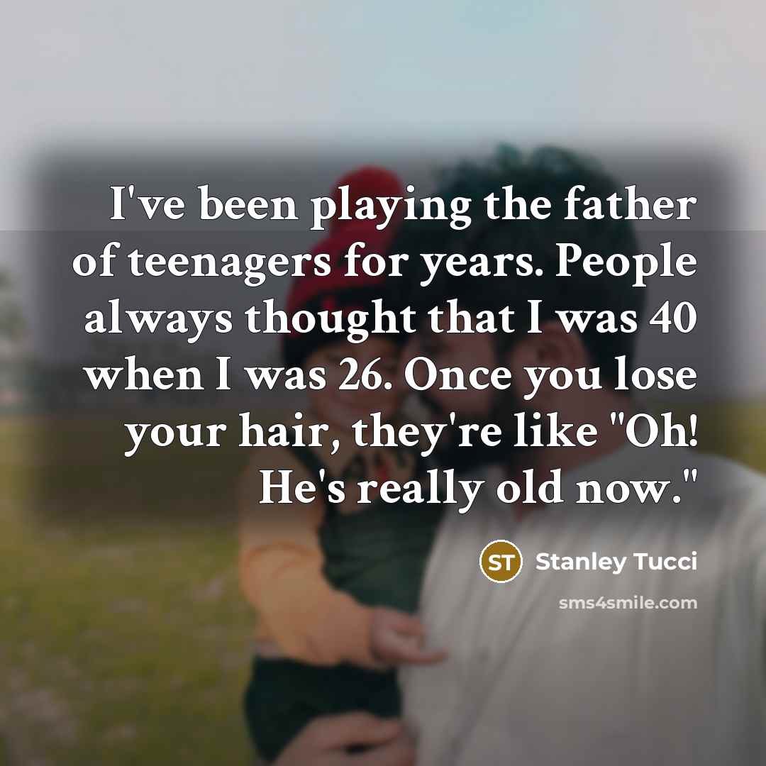 “I've been playing the father of teenagers for years. People…” quote by Stanley Tucci