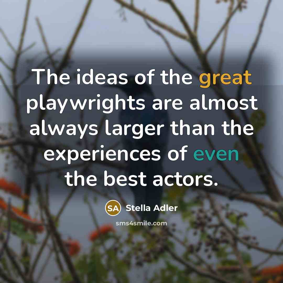“The ideas of the great playwrights are almost always larger…” quote by Stella Adler