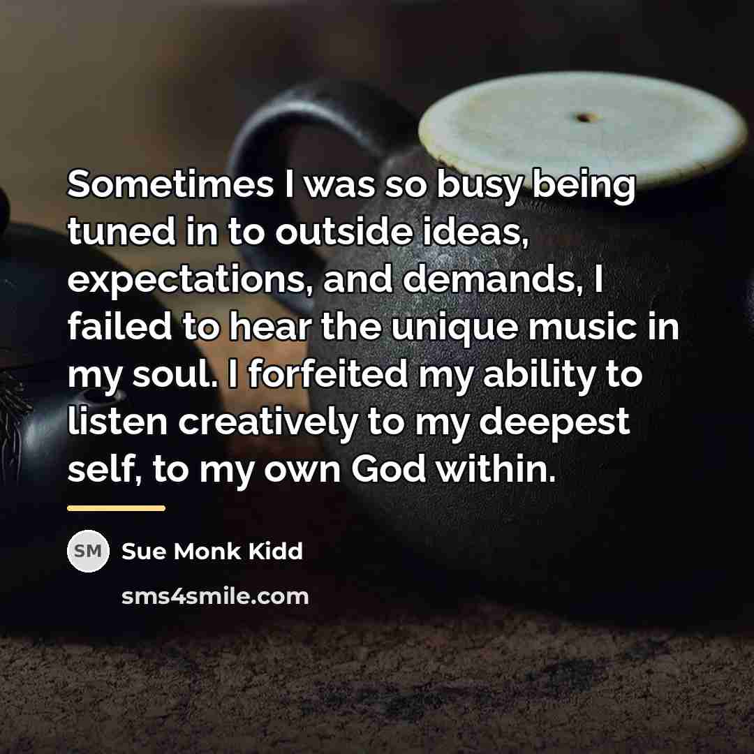 “Sometimes I was so busy being tuned in to outside…” quote by Sue Monk Kidd