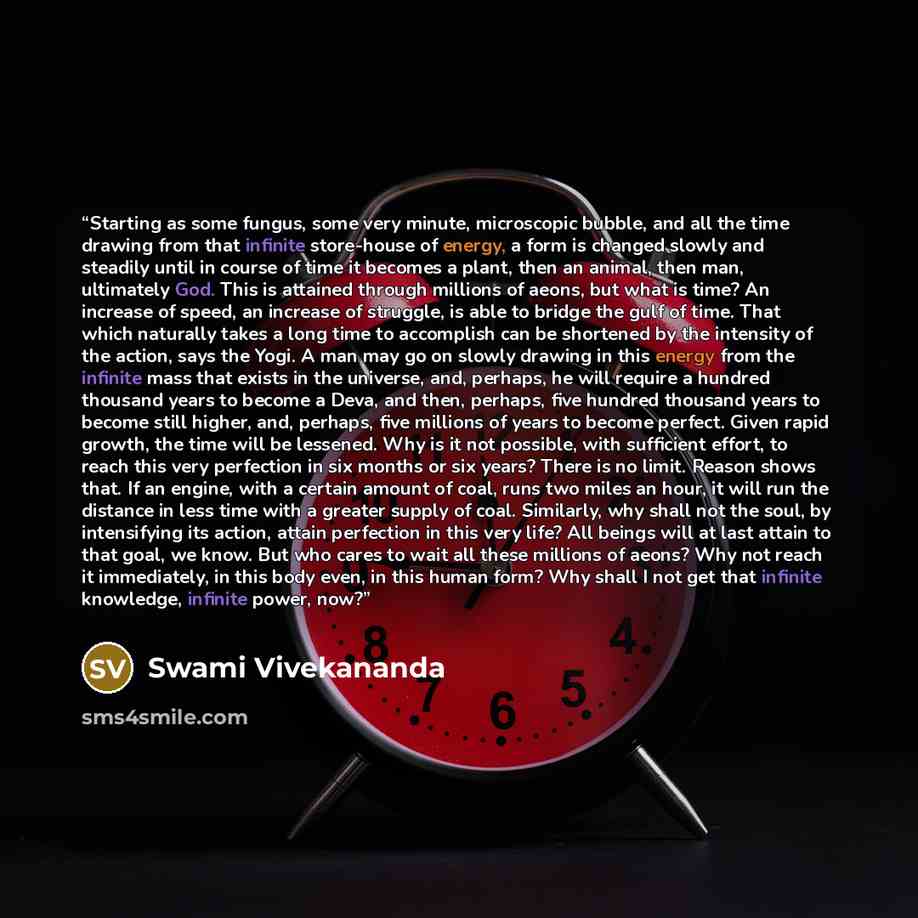“Starting as some fungus, some very minute, microscopic bubble, and all the time drawing from that infinite store-house of energy, a form is changed slowly and steadily until in course of time it becomes a plant, then an animal, then man, ultimately God. This is attained through millions of aeons…” quote by Swami Vivekananda