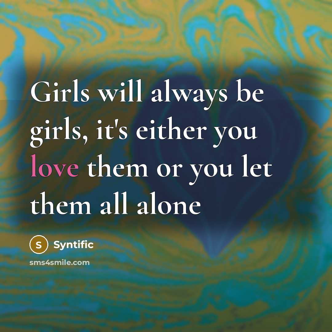 “Girls will always be girls, it's either you love them…” quote by Syntific