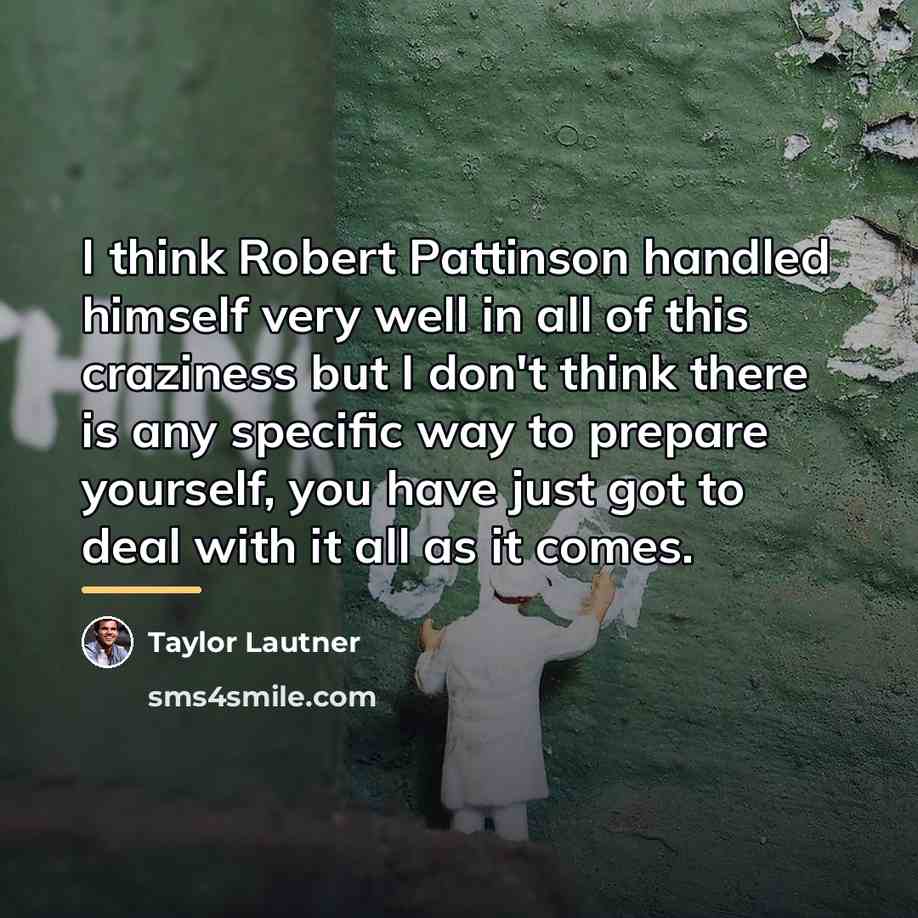 “I think Robert Pattinson handled himself very well in all…” quote by Taylor Lautner