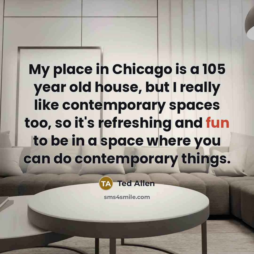 “My place in Chicago is a 105 year old house,…” quote by Ted Allen