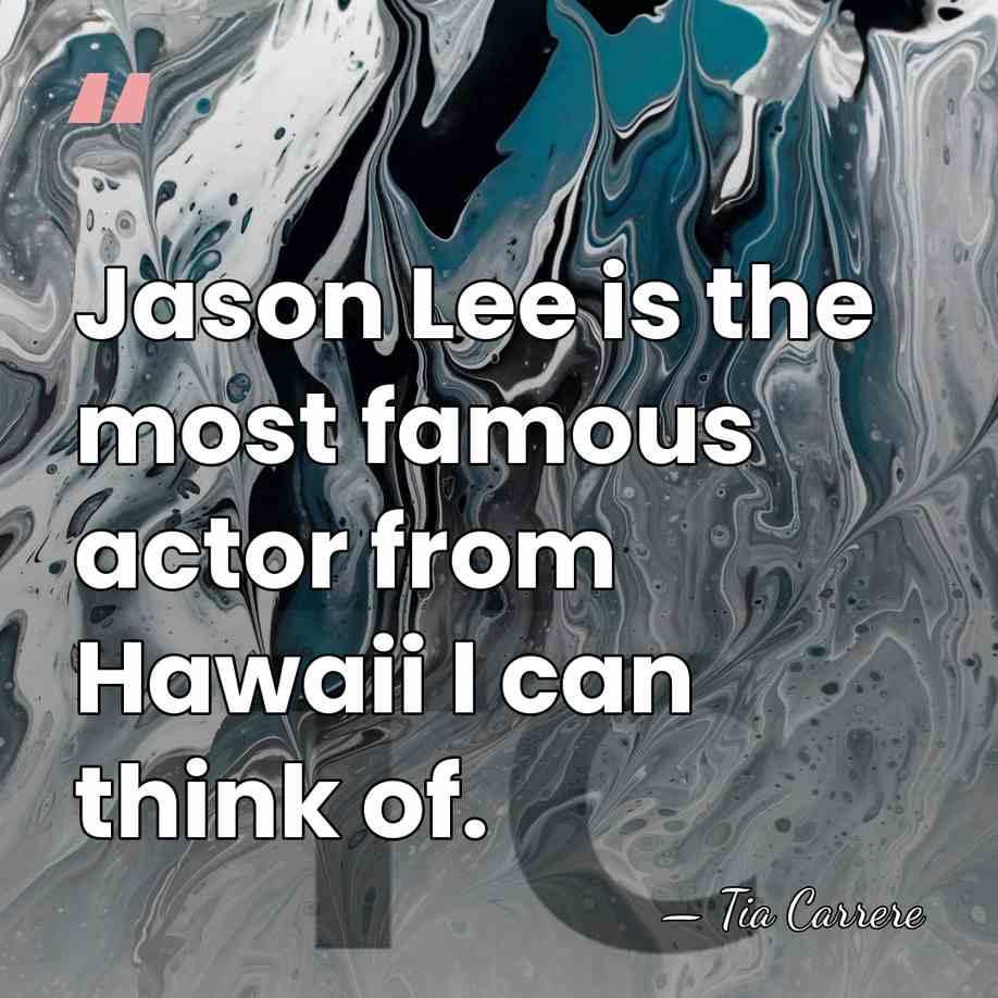 Jason Lee is the most famous actor from Hawaii I can think&hellip; - Tia Carrere