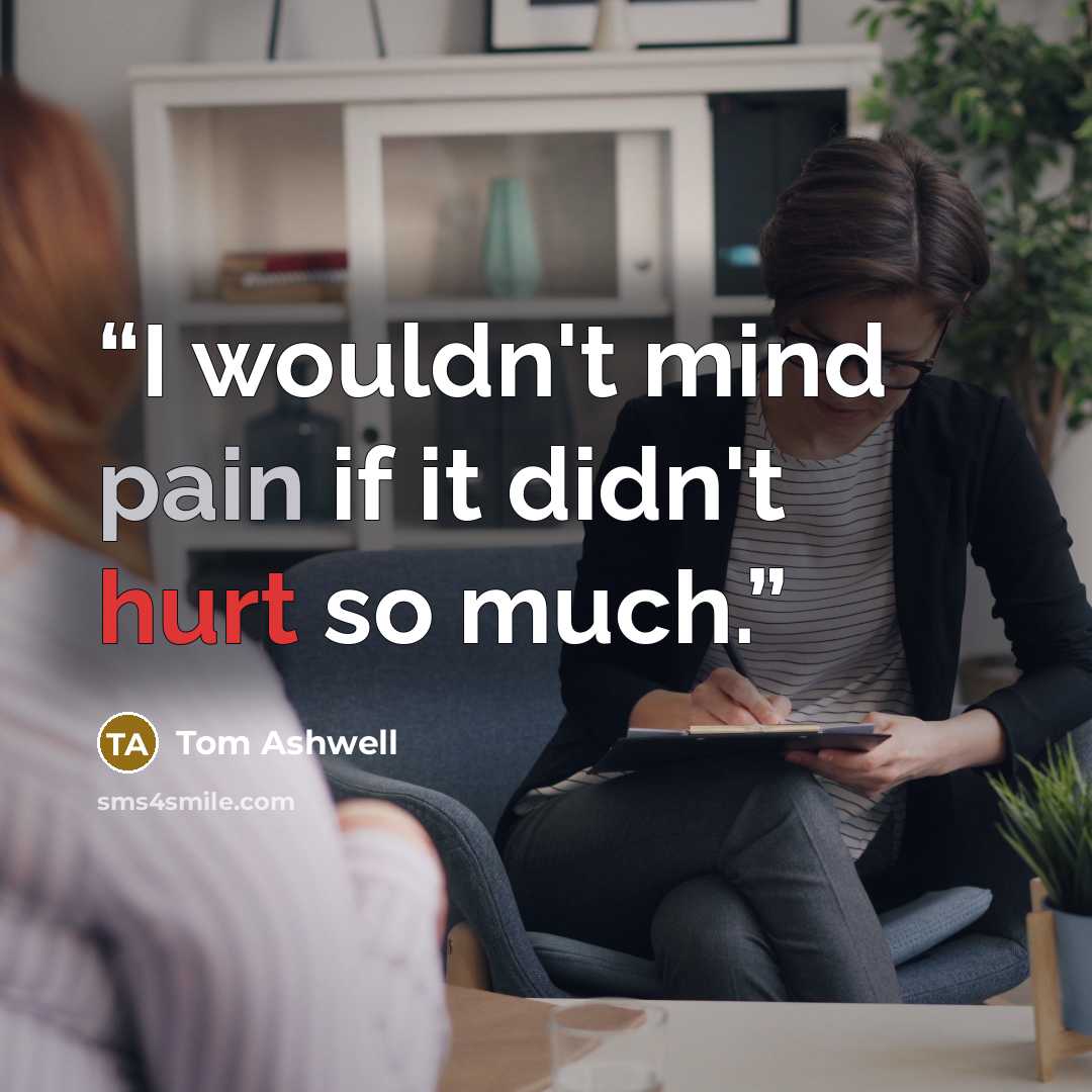 “I wouldn't mind pain if it didn't hurt so much.” quote by Tom Ashwell