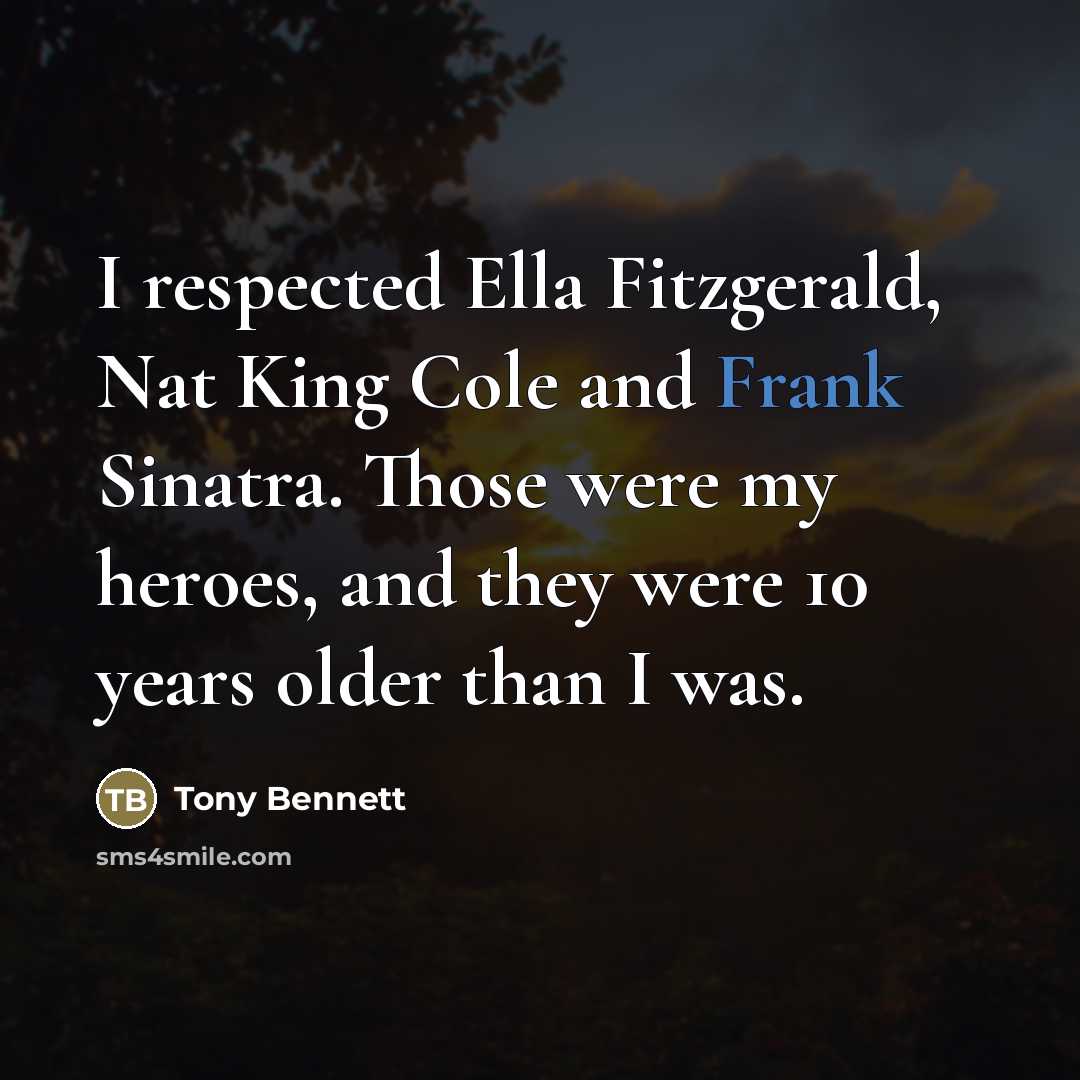 “I respected Ella Fitzgerald, Nat King Cole and Frank Sinatra.…” quote by Tony Bennett