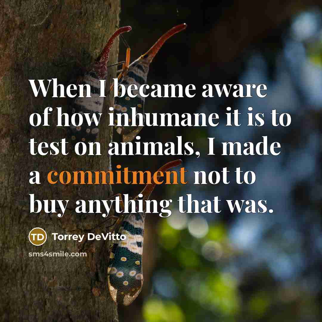 “When I became aware of how inhumane it is to…” quote by Torrey DeVitto