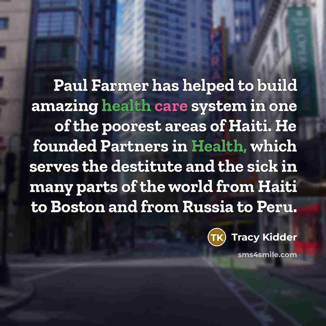 “Paul Farmer has helped to build amazing health care system…” quote by Tracy Kidder
