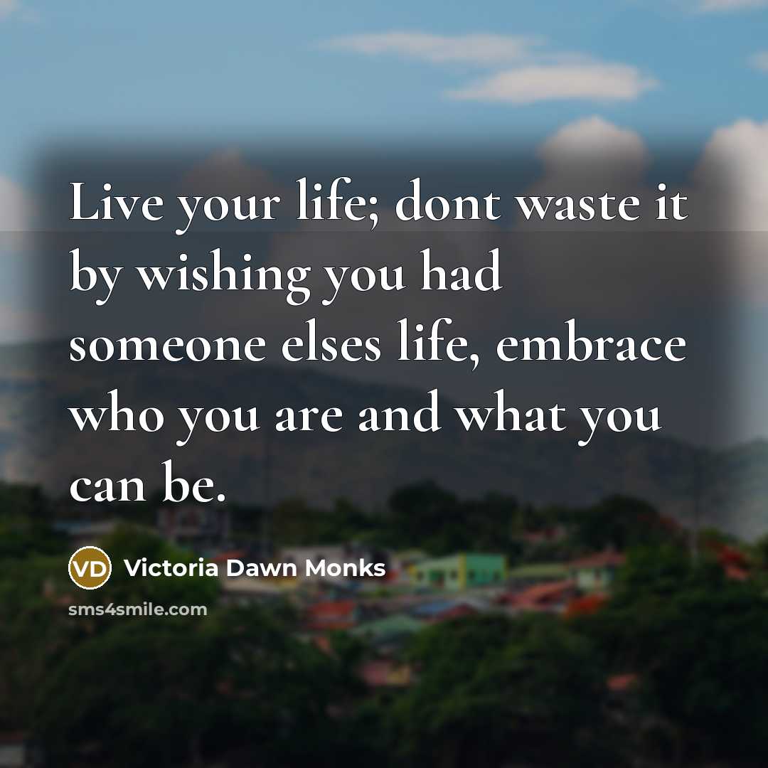 “Live your life; dont waste it by wishing you had…” quote by Victoria Dawn Monks