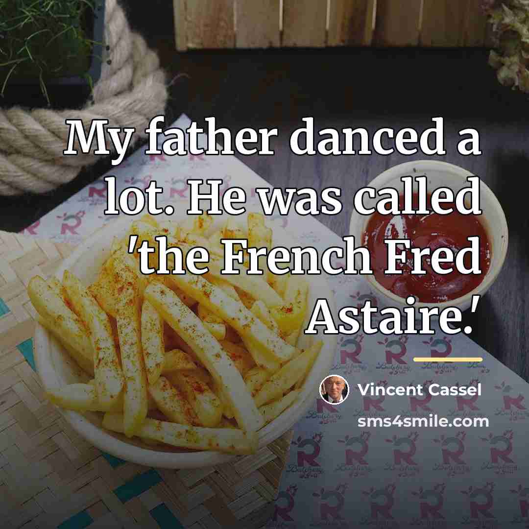 “My father danced a lot. He was called 'the French…” quote by Vincent Cassel