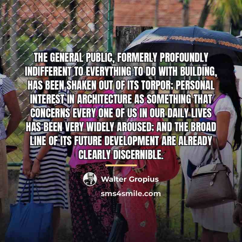 “The general public, formerly profoundly indifferent to everything to do…” quote by Walter Gropius