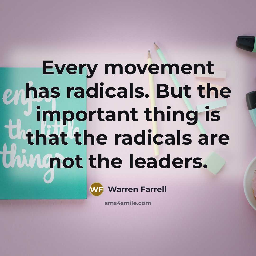 “Every movement has radicals. But the important thing is that…” quote by Warren Farrell