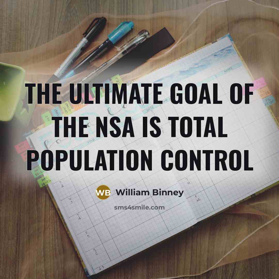 “The ultimate goal of the NSA is total population control…” quote by William Binney