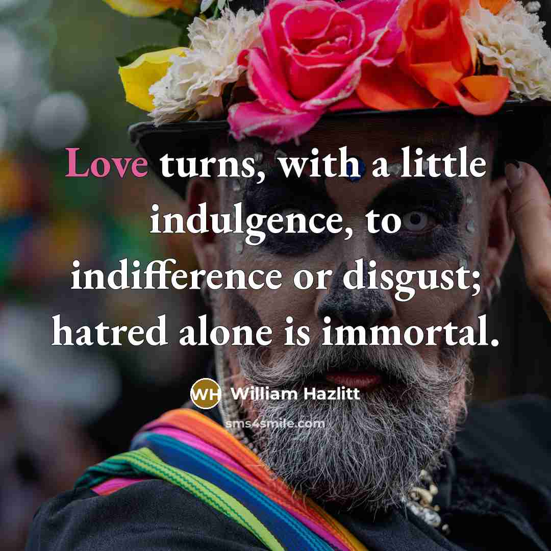 “Love turns, with a little indulgence, to indifference or disgust;…” quote by William Hazlitt