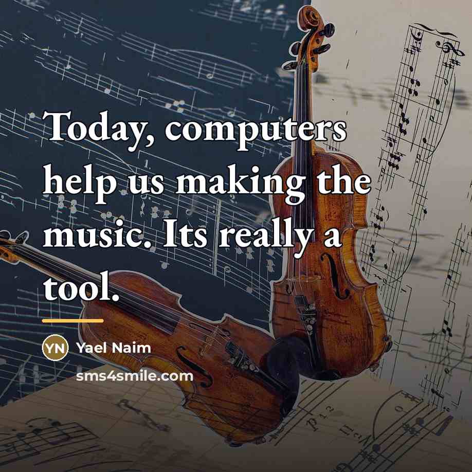 “Today, computers help us making the music. Its really a…” quote by Yael Naim