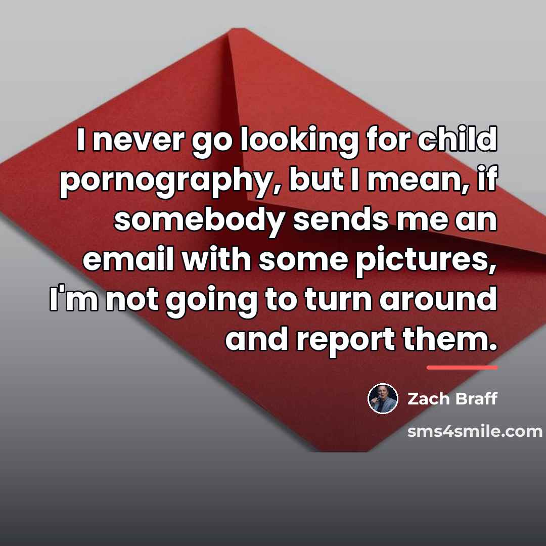 “I never go looking for child pornography, but I mean,…” quote by Zach Braff