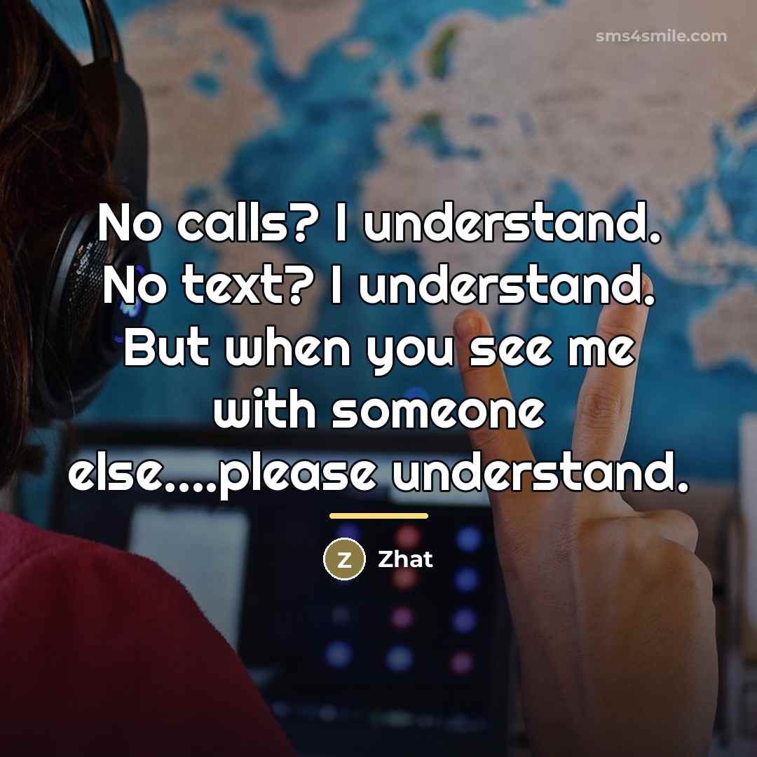 “No calls? I understand. No text? I understand. But when…” quote by Zhat
