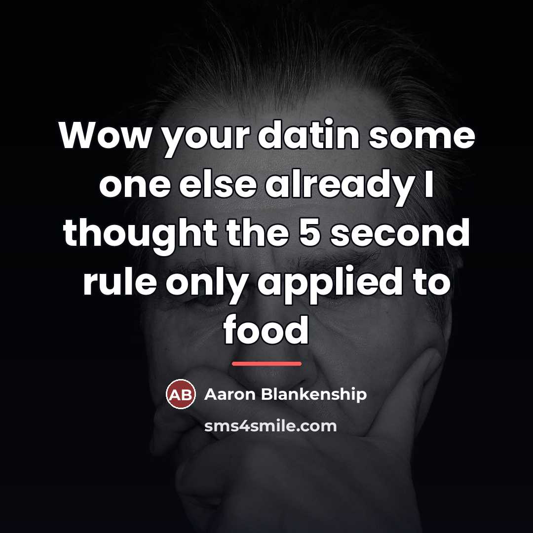 “Wow your datin some one else already I thought the…” quote by Aaron Blankenship