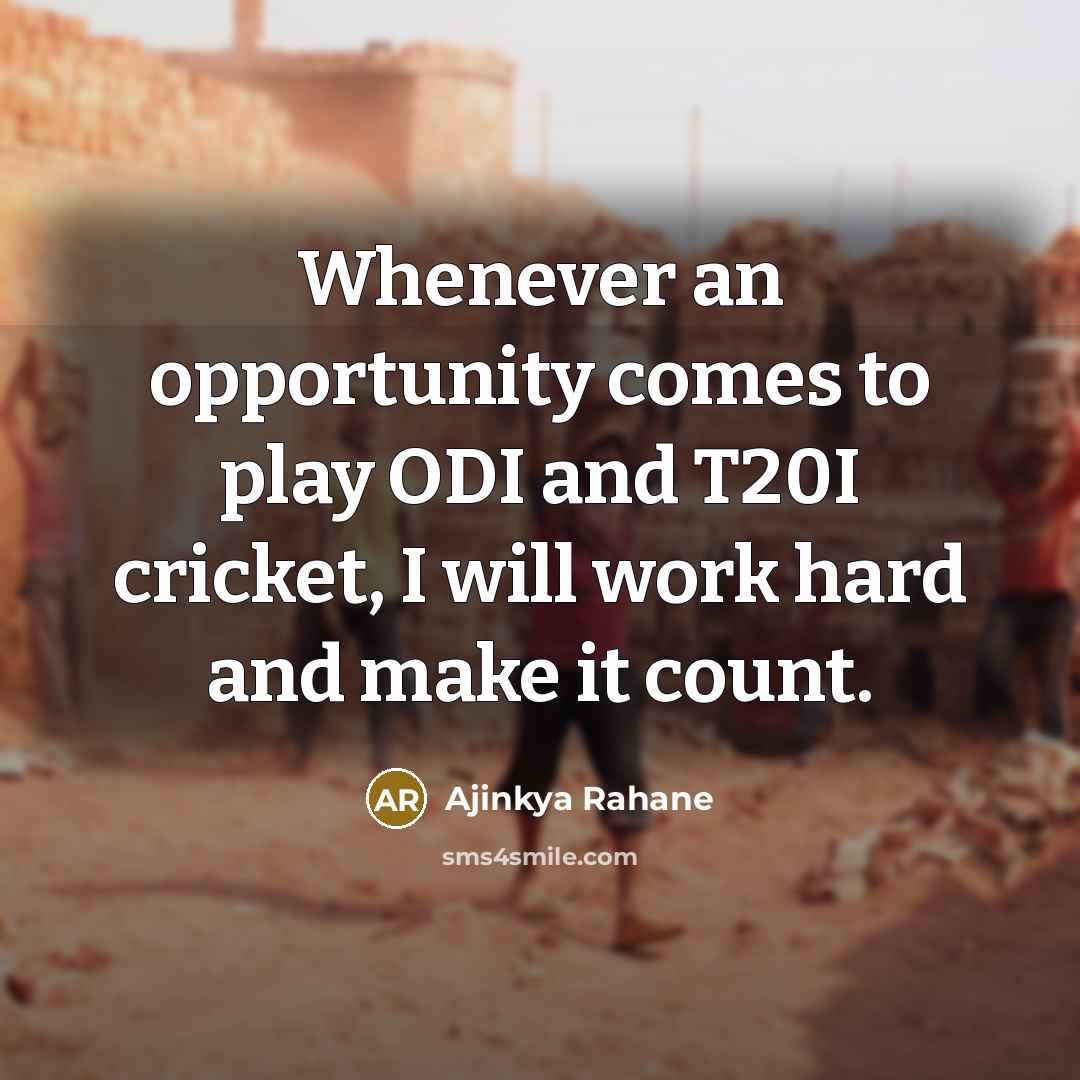 “Whenever an opportunity comes to play ODI and T20I cricket,…” quote by Ajinkya Rahane