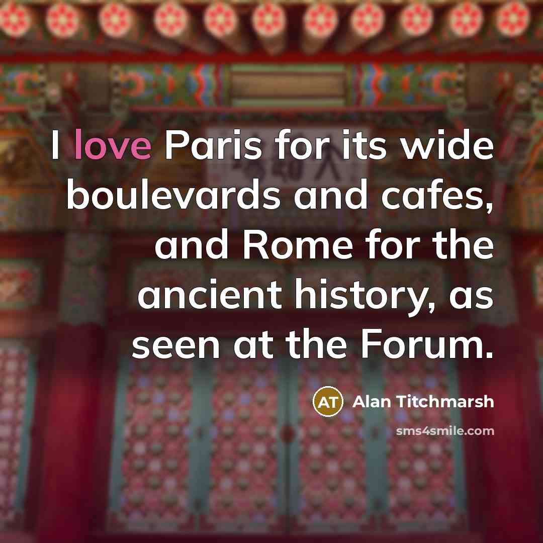 “I love Paris for its wide boulevards and cafes, and…” quote by Alan Titchmarsh