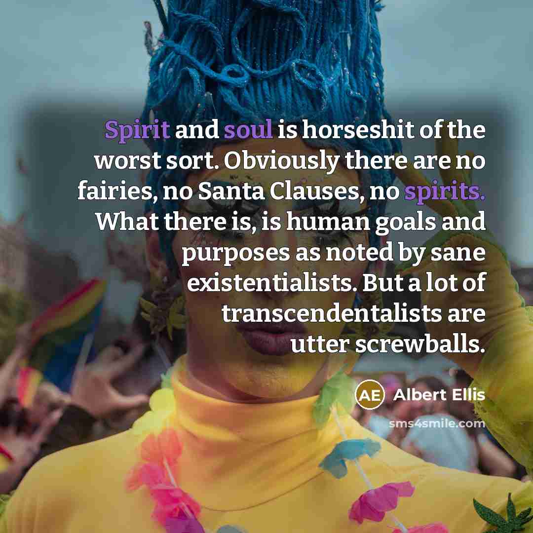 “Spirit and soul is horseshit of the worst sort. Obviously…” quote by Albert Ellis