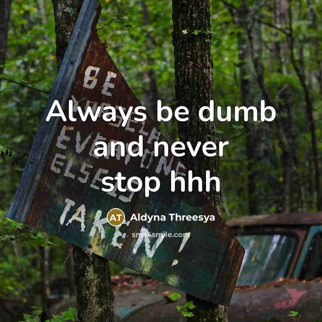 “Always be dumb and never stop hhh…” quote by Aldyna Threesya