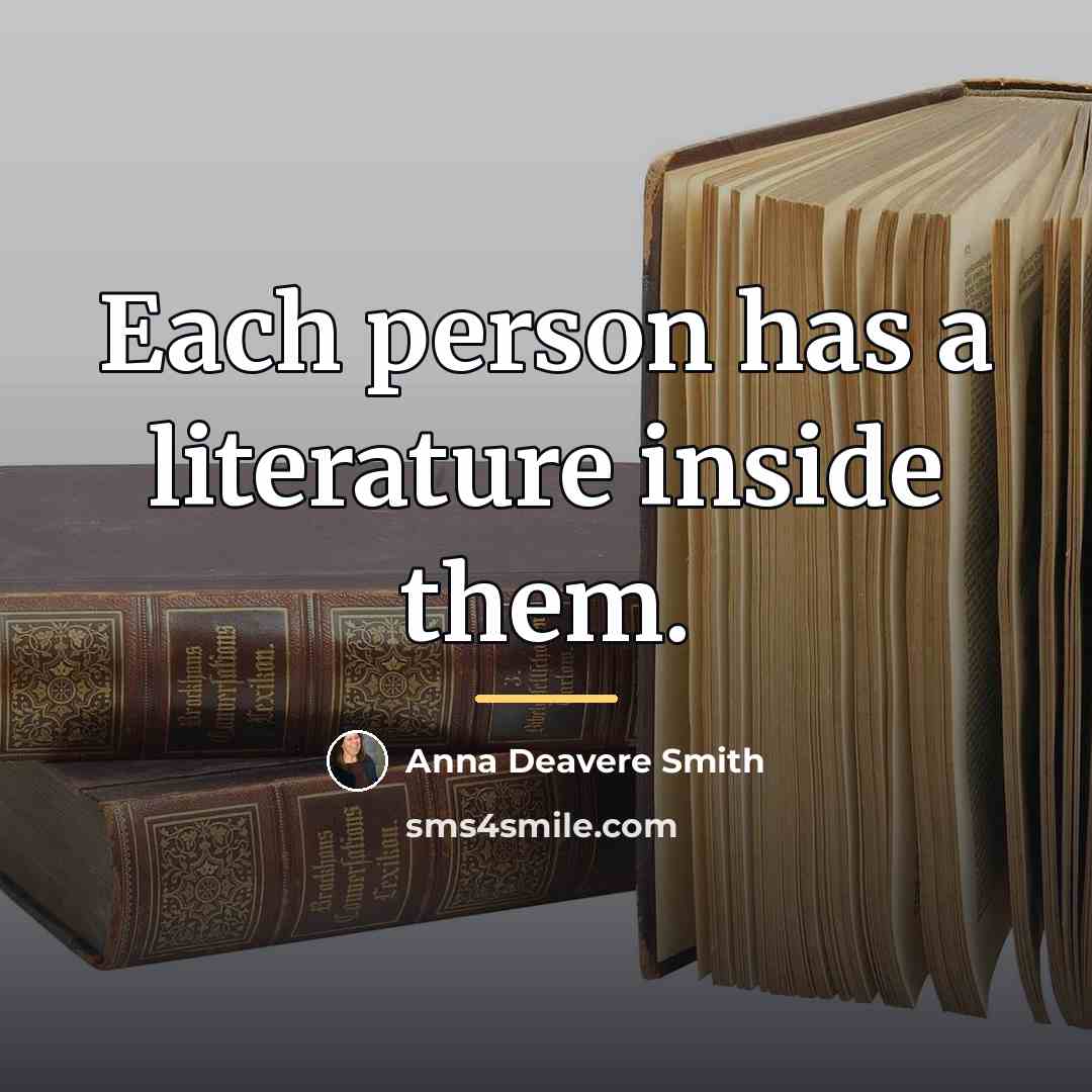 “Each person has a literature inside them.…” quote by Anna Deavere Smith