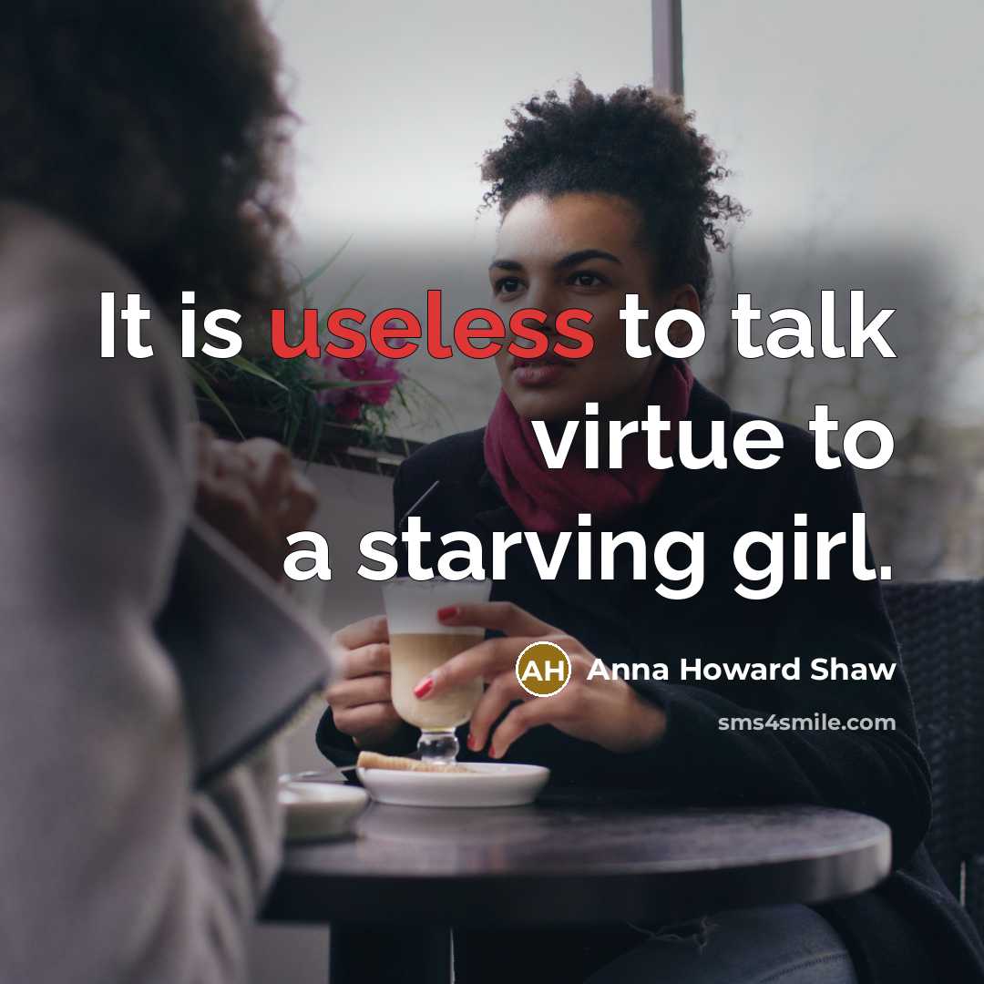 “It is useless to talk virtue to a starving girl.…” quote by Anna Howard Shaw