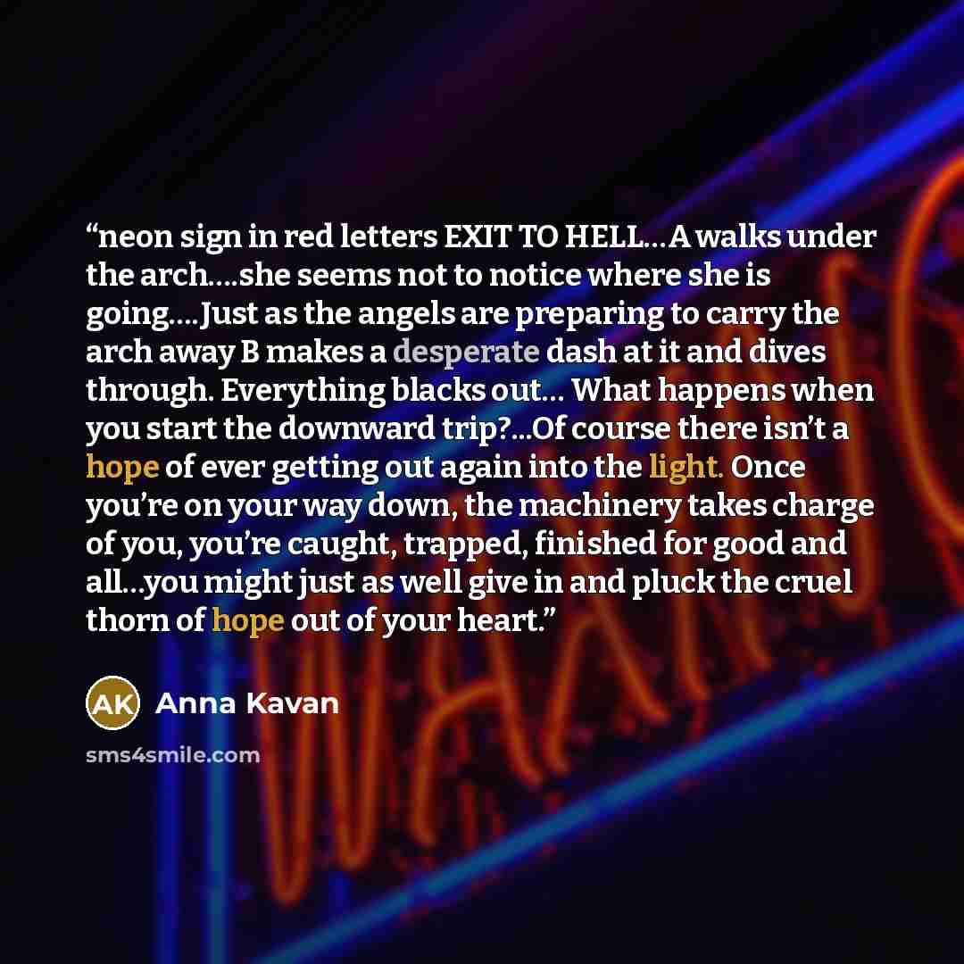 “neon sign in red letters EXIT TO HELL…A walks under the arch….she seems not to notice where she is going….Just as the angels are preparing to carry the arch away B makes a desperate dash at it and dives through. Everything blacks out… What happens when you start the downward trip?...Of course…” quote by Anna Kavan
