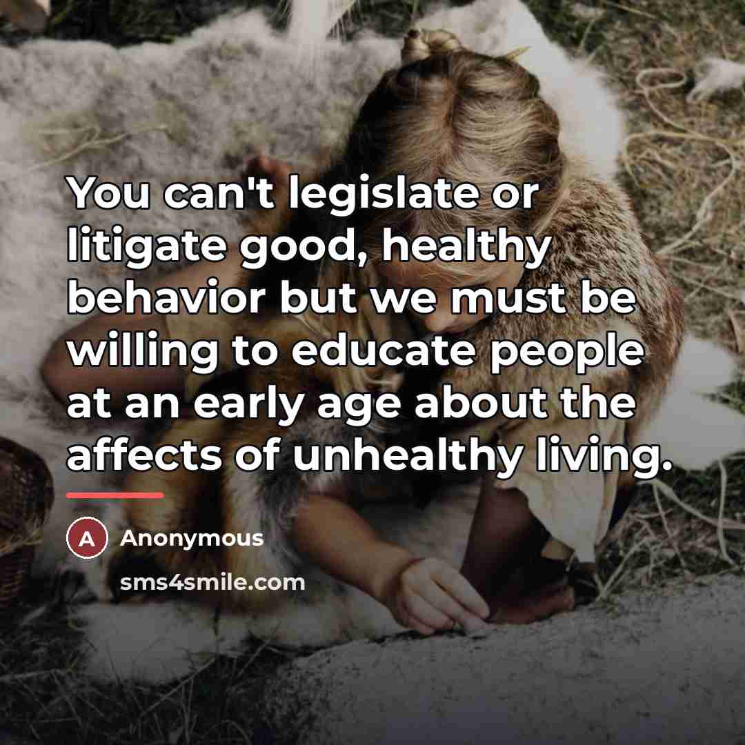 “You can't legislate or litigate good, healthy behavior but we…” quote by Anonymous