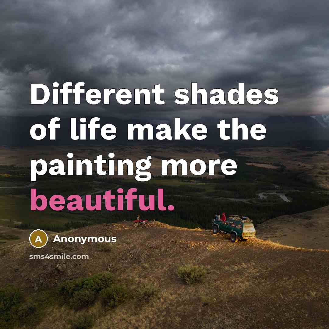 “Different shades of life make the painting more beautiful.…” quote by Anonymous