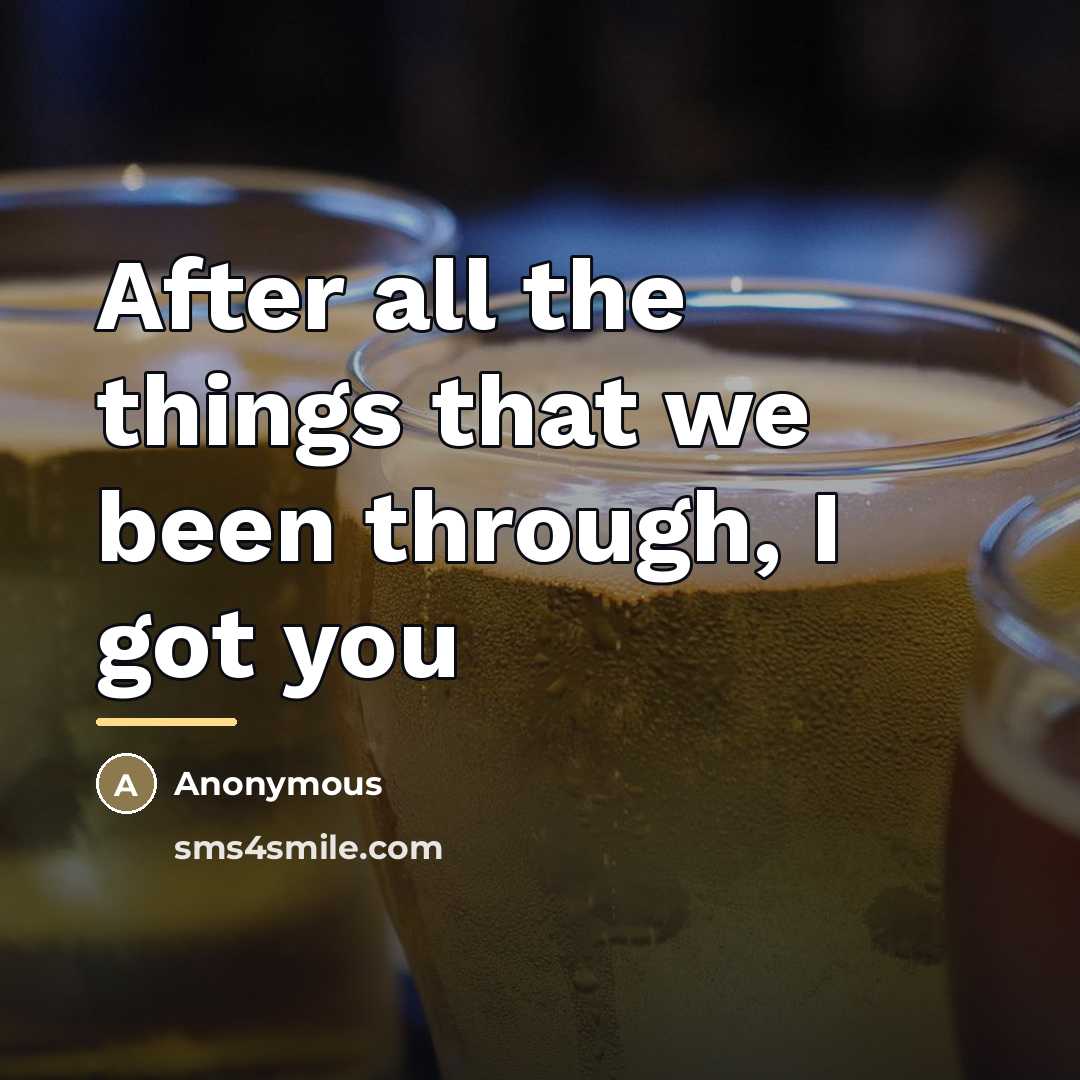 “After all the things that we been through, I got…” quote by Anonymous