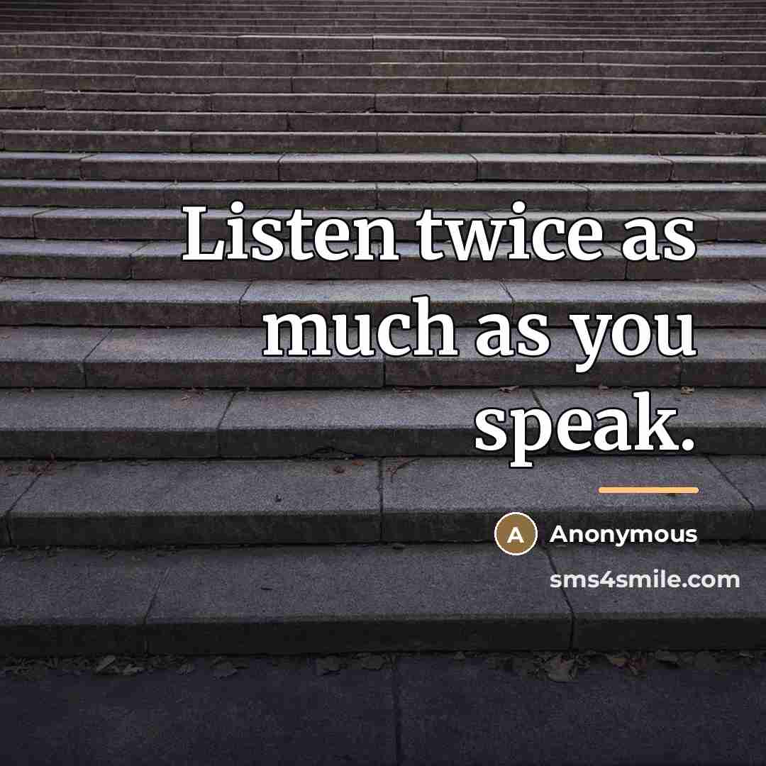“Listen twice as much as you speak.…” quote by Anonymous