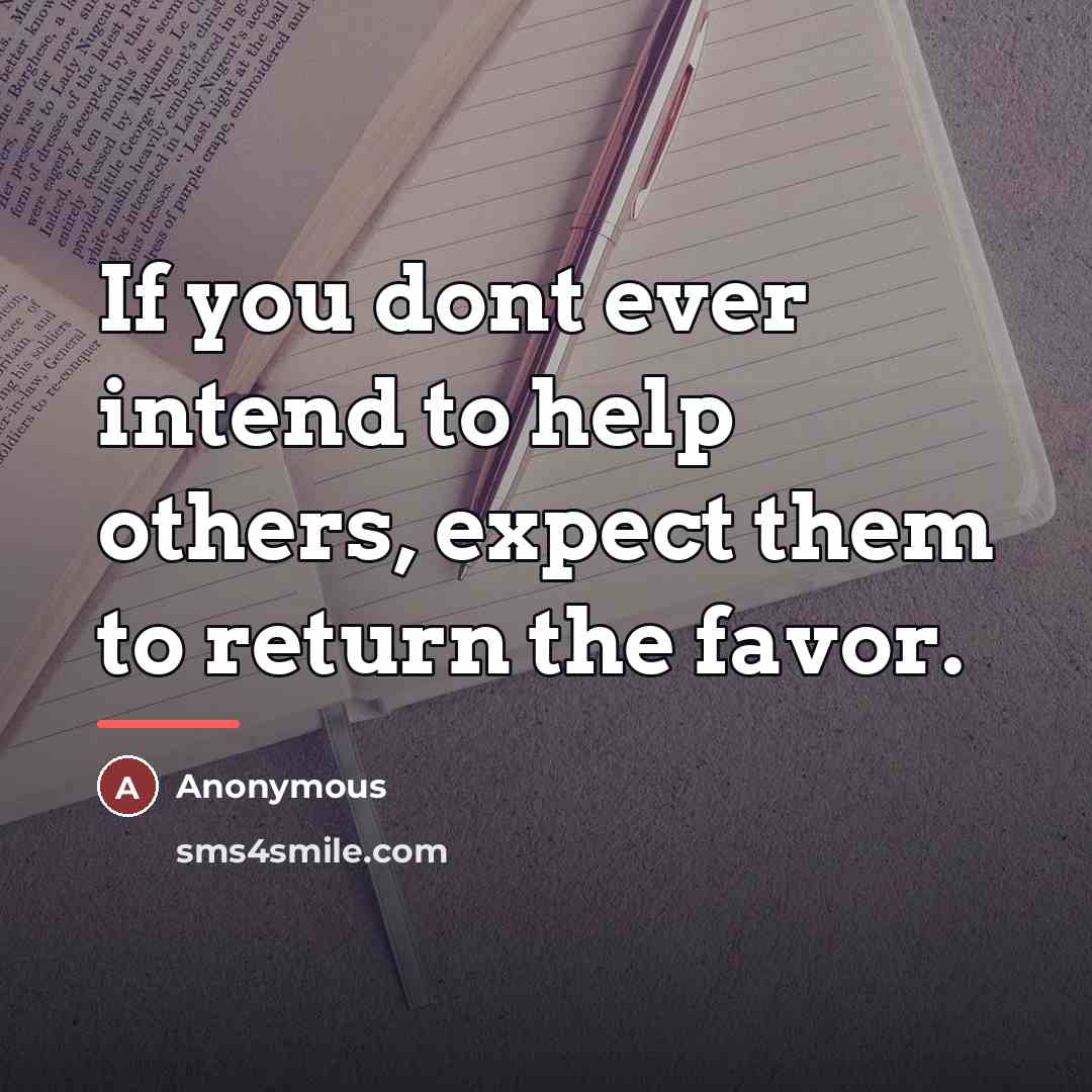 “If you dont ever intend to help others, expect them…” quote by Anonymous