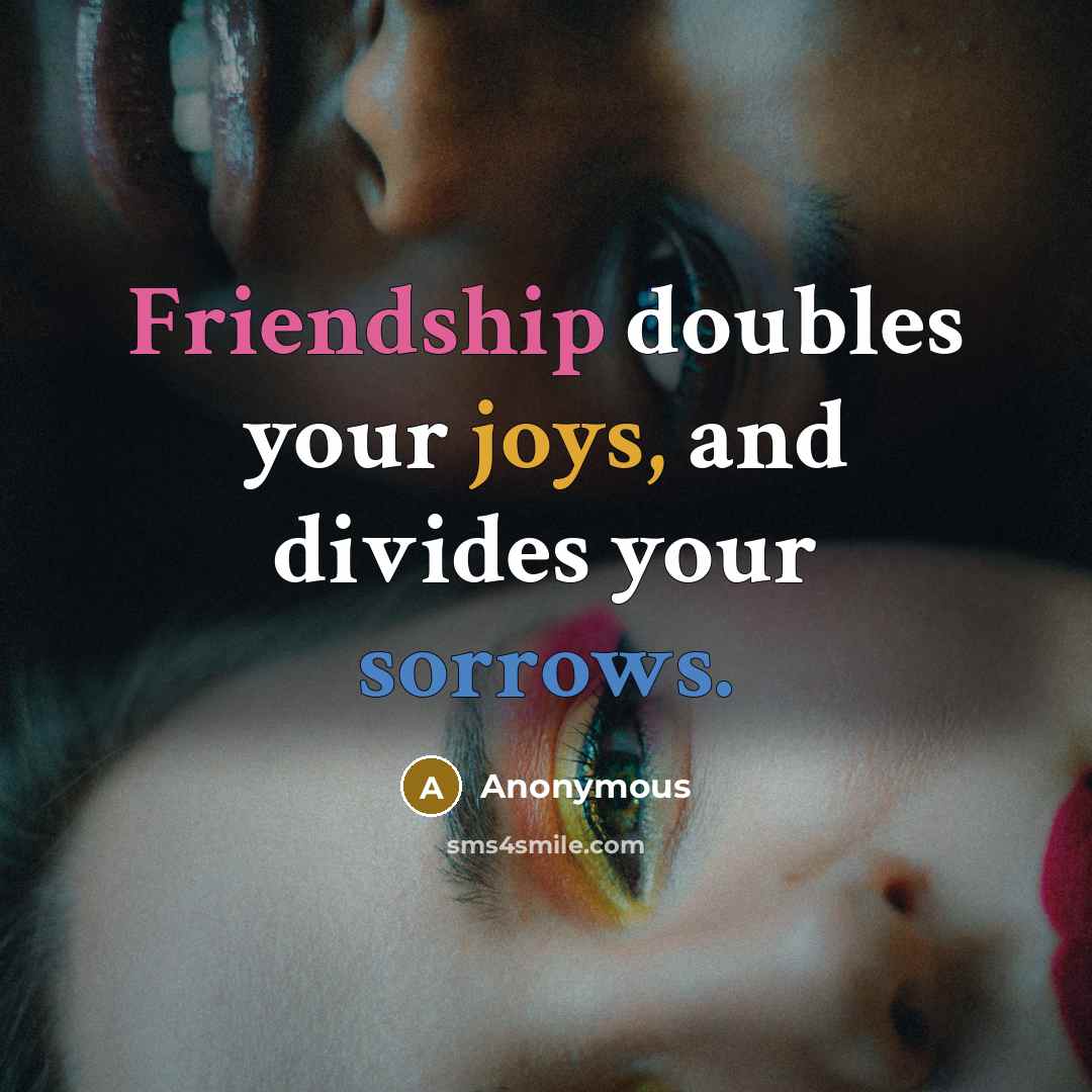“Friendship doubles your joys, and divides your sorrows.” quote by Anonymous
