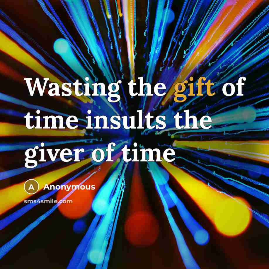 “Wasting the gift of time insults the giver of time” quote by Anonymous