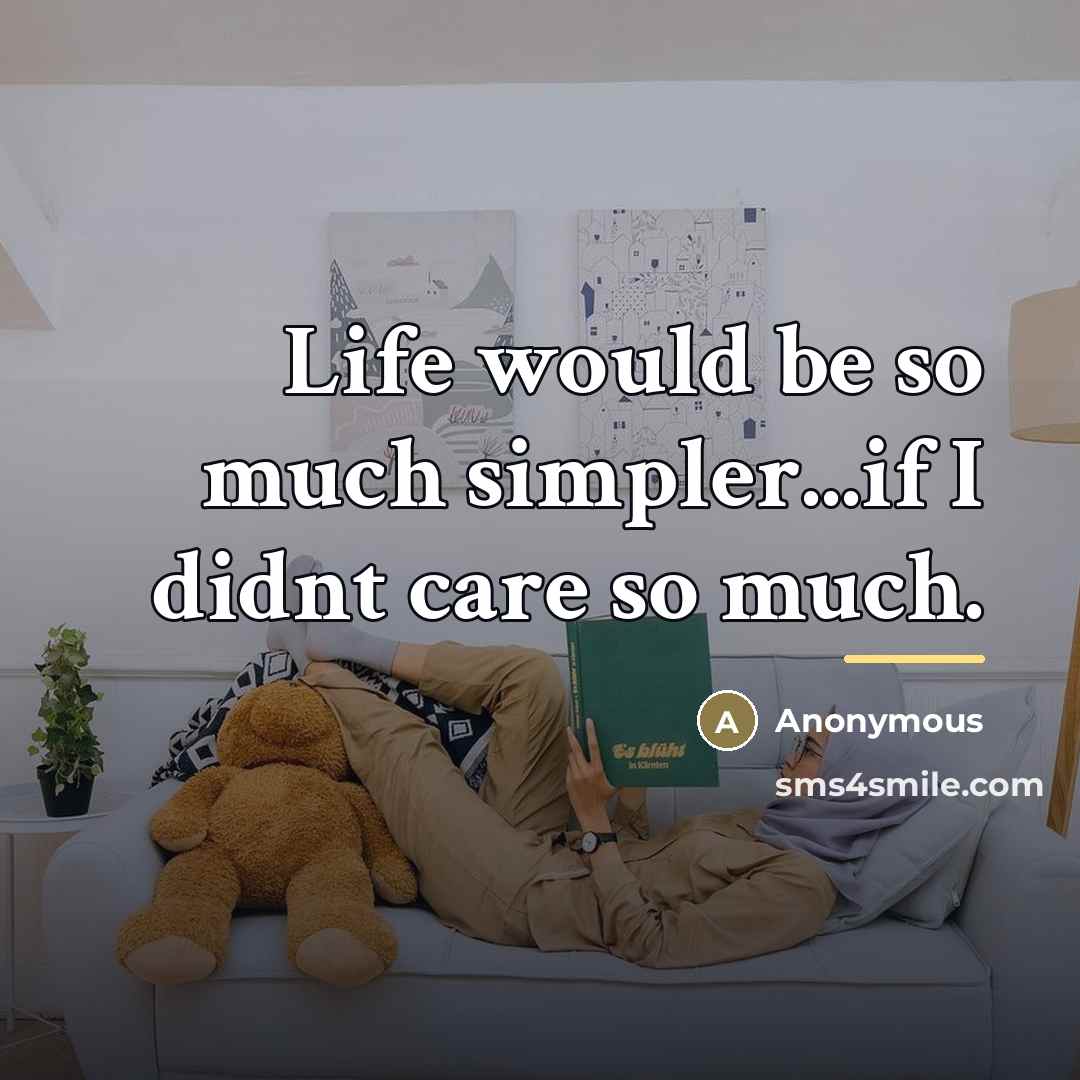 “Life would be so much simpler...if I didnt care so…” quote by Anonymous