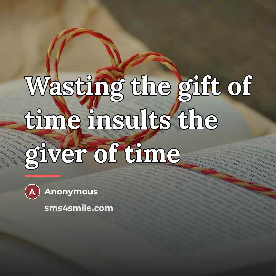 “Wasting the gift of time insults the giver of time…” quote by Anonymous