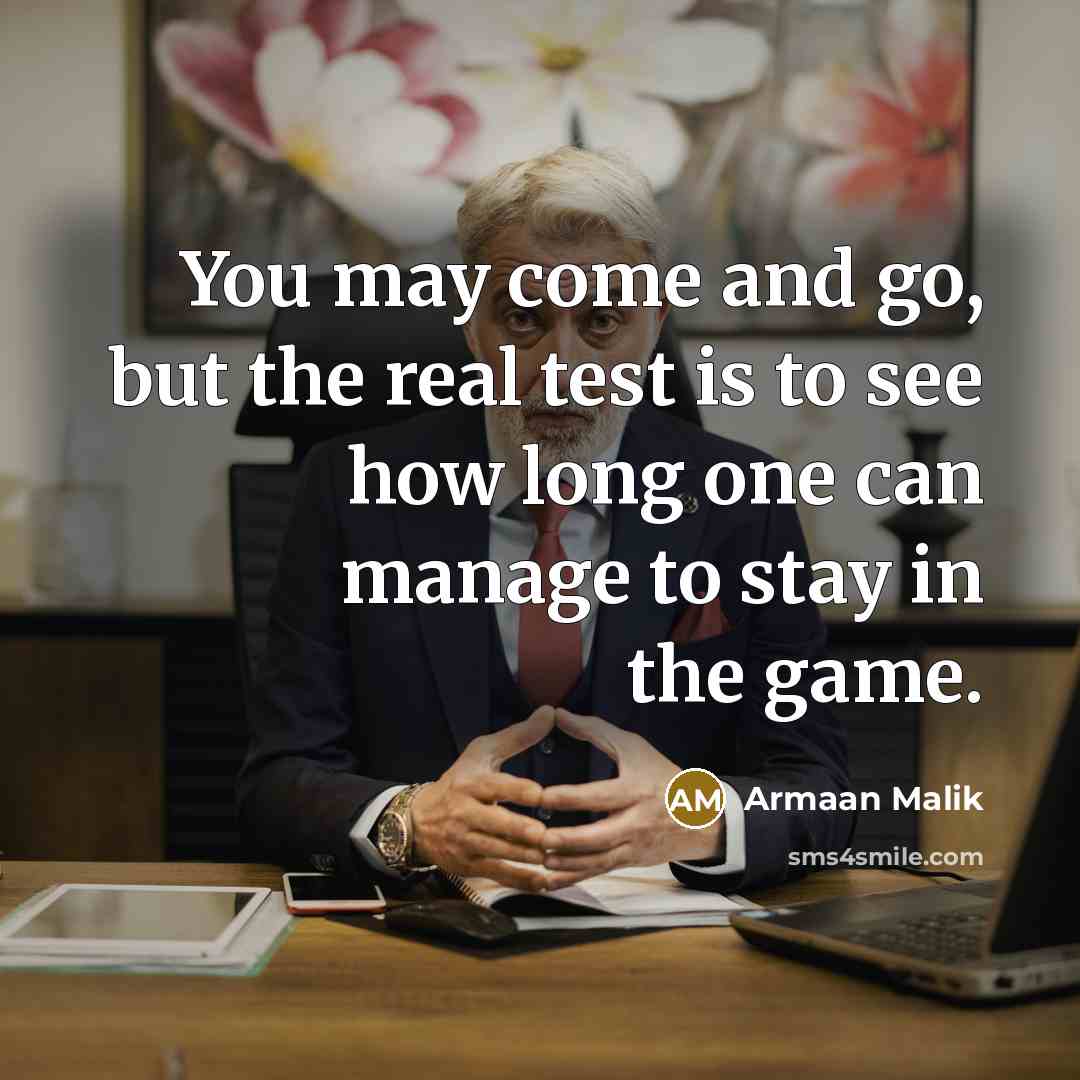 “You may come and go, but the real test is…” quote by Armaan Malik